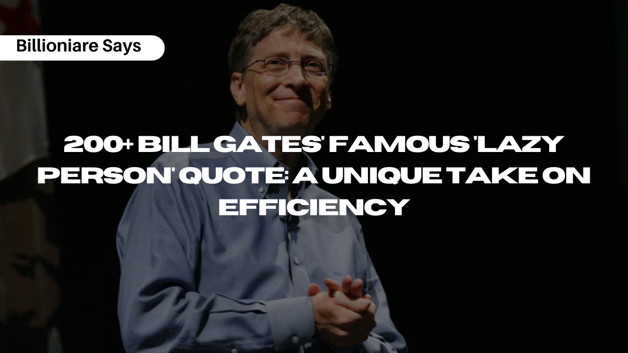 200+ Bill Gates' Famous 'Lazy Person' Quote: A Unique Take on Efficiency