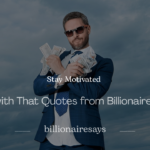 How to Stay Motivated with That 200+ Quotes from Billionaires