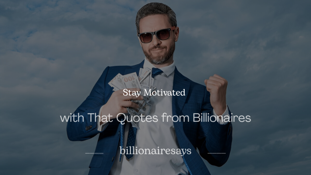 How to Stay Motivated with That 200+ Quotes from Billionaires