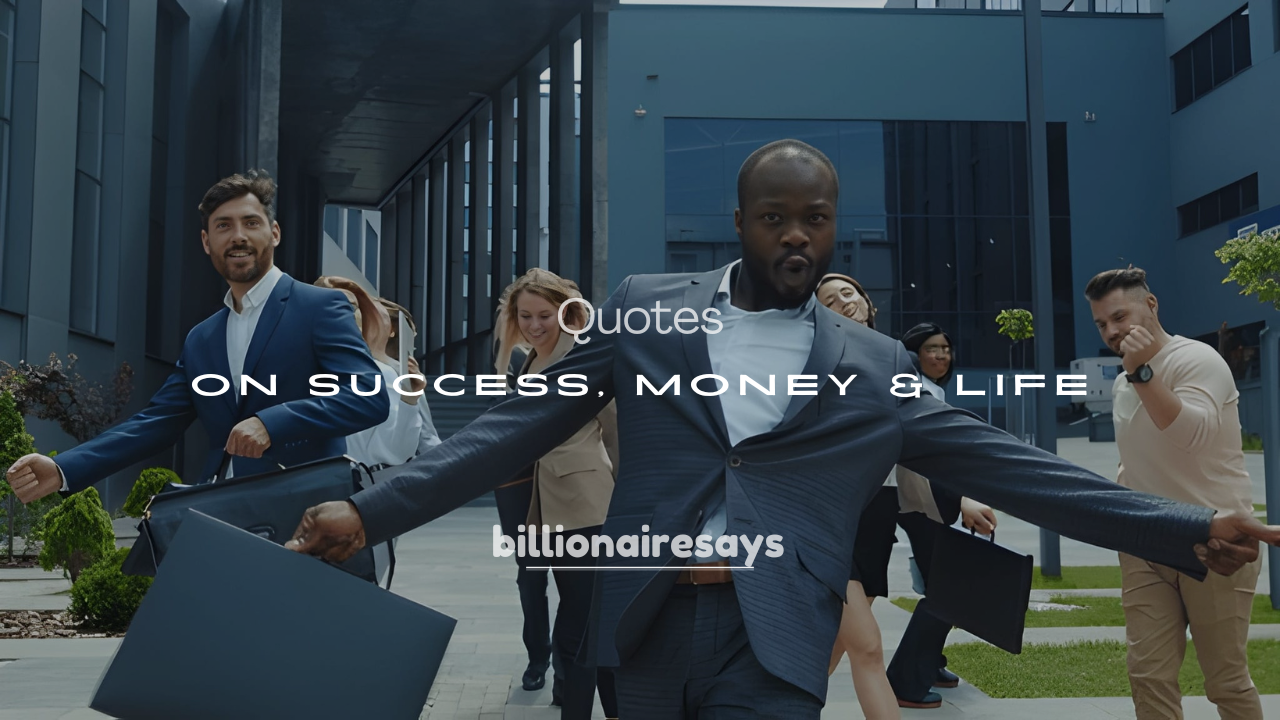 200+ Billionaire Quotes on Success, Money & Life