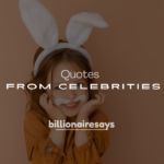 250+ Powerful Words of Wisdom from Celebrities