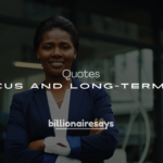 200+ Billionaire Quotes on Focus and Long-Term Vision