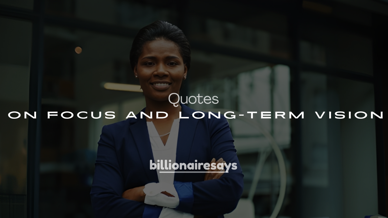 200+ Billionaire Quotes on Focus and Long-Term Vision
