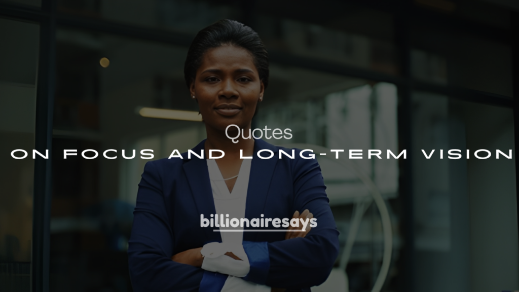 200+ Billionaire Quotes on Focus and Long-Term Vision