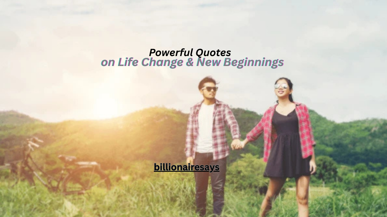 100+ Powerful Quotes on Life Change & New Beginnings
